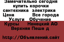 Замечательно сегодня купить корочки сантехника, электрика › Цена ­ 2 000 - Все города Услуги » Обучение. Курсы   . Ненецкий АО,Верхняя Пеша д.